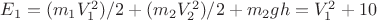 $E_{1}=(m_{1}V_{1}^2)/2 + (m_{2}V_{2}^2)/2 + m_{2}gh=V_{1}^2 + 10$