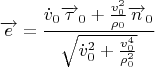 \[
\overrightarrow e  = \frac{{\dot v_0 \overrightarrow \tau  _0  + \frac{{v_0^2 }}
{{\rho _0 }}\overrightarrow n _0 }}
{{\sqrt {\dot v_0^2  + \frac{{v_0^4 }}
{{\rho _0^2 }}} }}
\]