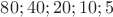 $80;40;20;10;5$