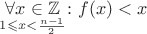 $\underset{1\leqslant x<\frac{n-1}{2}}{\forall x\in\mathbb{Z}}\colon f(x)<x$ $\underset{1\leqslant x<\frac{n-1}{2}}{\forall x\in\mathbb{Z}}\colon f(x)<x$