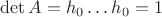 $\det A=h_0\ldots h_0 = 1$