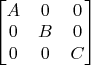 $\begin{bmatrix}
A & 0 & 0 \\
0 & B & 0 \\
0 & 0 & C 
\end{bmatrix}$