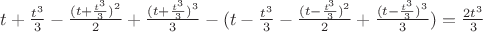 $t+\frac{t^3}{3} - \frac{(t+\frac{t^3}{3})^2}{2} + \frac{(t+\frac{t^3}{3})^3}{3}  -(t - \frac{t^3}{3} - \frac{(t - \frac{t^3}{3})^2}{2} + \frac{(t - \frac{t^3}{3})^3}{3}) =\frac{2t^3}{3} $