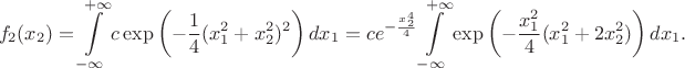 $$
  f_2(x_2) = \int\limits_{-\infty}^{+\infty} c\exp\left(- \frac14(x_1^2+ x_2^2)^2\right) dx_1
  = ce^{-\frac{x_2^4}4}\int\limits_{-\infty}^{+\infty} \exp\left(-\frac{x_1^2}4(x_1^2 + 2x_2^2)\right)dx_1.
$$