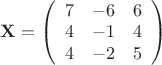 $ \mathbf{X} = \left( \begin{array}{ccc} 7 & -6 & 6 \\ 4 & -1 & 4 \\ 4 & -2 & 5 \end{array} \right) $