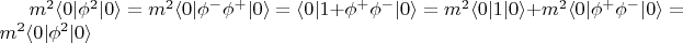 $m^2 \langle 0 \rvert \phi^2 \lvert 0 \rangle =m^2 \langle 0 \rvert \phi^- \phi^+ \lvert 0 \rangle=\langle 0 \rvert 1+\phi^+ \phi^- \lvert 0 \rangle=m^2 \langle 0 \rvert 1 \lvert 0 \rangle + m^2\langle 0 \rvert \phi^+\phi^- \lvert 0 \rangle= m^2 \langle 0 \rvert \phi^2 \lvert 0 \rangle $