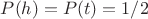 $P(h) = P(t) = 1/2$