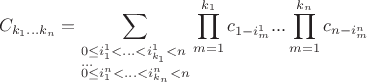$$C_{k_1...k_n} = \sum_{\begin{subarray}{1} 0\le i_{1}^1< ...<i_{k_1}^1< n \\ ...\\0\le i_1^n< ...< i_{k_n}^n< n\end{subarray}}\prod_{m=1}^{k_1}c_{1-i_m^1}...\prod_{m=1}^{k_n}c_{n-i_m^n}$$