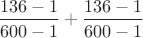 $\dfrac{136-1}{600-1}+\dfrac{136-1}{600-1}$ $\dfrac{136-1}{600-1}+\dfrac{136-1}{600-1}$