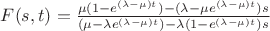 $F(s,t)=\frac {\mu \at (1-e^{(\lambda-\mu) \at t})-(\lambda-\mu \at e^{(\lambda-\mu) \at t}) \at s}{(\mu-\lambda \at e^{(\lambda-\mu) \at t})-\lambda \at (1-e^{(\lambda-\mu) \at t}) \at s}$