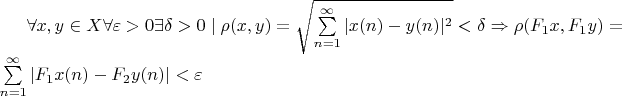 $ \forall x,y \in X \forall \varepsilon > 0  \exists \delta >0 \mid \rho (x,y)=\sqrt{\sum\limits_{n=1}^{\infty}|x(n)-y(n)|^2}< \delta \Rightarrow \rho (F_1x,F_1y)=\sum\limits_{n=1}^{\infty}|F_1x(n)-F_2y(n)|< \varepsilon  $