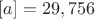 $[a]=29,756$