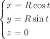 $\[
\left\{ \begin{gathered}
  x = R\cos t \hfill \\
  y = R\sin t \hfill \\
  z = 0 \hfill \\ 
\end{gathered}  \right.
\]$
