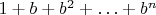 $1+b+b^2+\ldots+b^n$