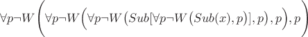 $$\forall p \neg W\Bigg(\forall p \neg W\Big(\forall p \neg W\big(Sub [\forall p \neg W\big(Sub (x),p\big)],p\big), p\Big), p\Bigg)$$