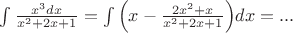 $\[
\int {\frac{{x^3 dx}}
{{x^2  + 2x + 1}}}  = \int {\left( {x - \frac{{2x^2  + x}}
{{x^2  + 2x + 1}}} \right)} dx = ...
\]
$