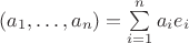 $(a_1, \ldots , a_n) =  \sum\limits_{i=1}^n {a_i e_i}$