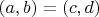 $(a,b)=(c,d)$