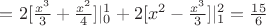 $= 2[\frac{x^3}{3} + \frac{x^2}{4}]|_0^1 +2[x^2 -\frac{x^3}{3}]|_1^2 =\frac{15}{6}$