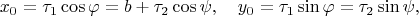 $$x_0 = \tau_1\cos\varphi = b + \tau_2\cos\psi, \quad y_0 = \tau_1\sin\varphi = \tau_2\sin\psi,$$