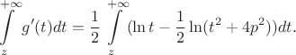 $$
\int\limits_{z}^{+\infty}g'(t)dt=\frac12\int\limits_{z}^{+\infty}(\ln t - \frac12\ln(t^2+4p^2))dt.
$$