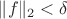 $\|f\|_{2}< \delta$