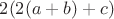 $2(2(a+b)+c)$