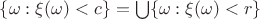 $\{\omega:\xi(\omega)<c\} = \bigcup \{\omega:\xi(\omega)<r\}$