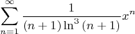 $$\sum\limits_{n=1}^{\infty}\frac{1}{(n+1)\ln^3{(n+1)}}x^n$$