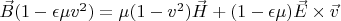 $\vec B(1-\epsilon \mu v^2)=\mu(1-v^2)\vec H+(1-\epsilon \mu)\vec E \times \vec v$