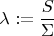$\lambda := \dfrac{S}{\Sigma}$