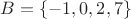 $B = \{  - 1,0,2,7\}$