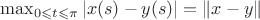 $\max_{0 \leqslant t \leqslant \pi} \left | x(s) - y(s) \right|=\left \| x-y \right \|$