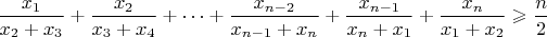 \dfrac{x_1}{x_2+x_3}+\dfrac{x_2}{x_3+x_4}+\dots+\dfrac{x_{n-2}}{x_{n-1}+x_n}+\dfrac{x_{n-1}}{x_n+x_1}+\dfrac{x_n}{x_1+x_2}\geqslant\dfrac{n}{2}
