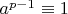 $a^{p-1} \equiv 1$