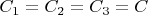 $C_{{1}}=C_{{2}}=C_{{3}}=C$
