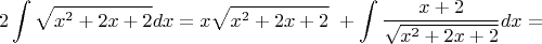 $$2\int {\sqrt{x^2+2x+2}}dx=x\sqrt{x^2+2x+2}\ +\int{\frac {x+2} {\sqrt{x^2+2x+2}}}dx=$$