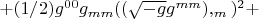 $+ (1/2)g^{00}g_{mm}((\sqrt{-g}g^{mm}),_m)^2+$