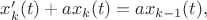 $x'_k(t)+ax_k(t)=ax_{k-1}(t), $