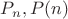$P_n, P(n)$
