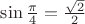 $\sin\frac{\pi}4=\frac{\sqrt 2}2$