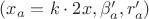 $(x_a=k\cdot2x,\beta'_a,r'_a)$
