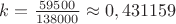 $k=\frac{59500}{138000}\approx 0,431159$
