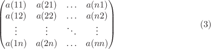 $$\begin{pmatrix}
a(11)&a(21)&\ldots&a(n 1)\\
a(12)&a(22)&\ldots&a(n 2)\\
 \vdots & \vdots & \ddots & \vdots \\
a(1 n)&a(2 n)& \ldots &a(n n)
\end{pmatrix} \eqno {(3)}$$