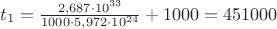 $t_1=\frac{2,687\cdot 10^{33}}{1000\cdot 5,972\cdot 10^{24} }+1000=451 000$