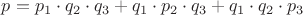 $p=p_{1} \cdot q_{2} \cdot q_{3} + q_{1} \cdot p_{2} \cdot q_{3} + q_{1} \cdot q_{2} \cdot p_{3}$