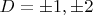 $D=\pm{1},\pm{2}$
