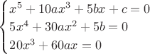 $\begin{cases}x^5+10ax^3+5bx+c=0\\5x^4+30ax^2+5b=0\\20x^3+60ax=0\end{cases}$