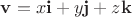 $\mathbf{v}=x\mathbf{i}+y\mathbf{j}+z\mathbf{k}$