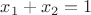$\[{x_1} + {x_2} = 1\]$